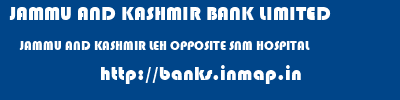 JAMMU AND KASHMIR BANK LIMITED  JAMMU AND KASHMIR LEH OPPOSITE SNM HOSPITAL   banks information 